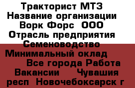 Тракторист МТЗ › Название организации ­ Ворк Форс, ООО › Отрасль предприятия ­ Семеноводство › Минимальный оклад ­ 42 900 - Все города Работа » Вакансии   . Чувашия респ.,Новочебоксарск г.